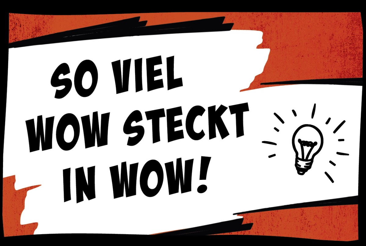 So viel WOW! steckt in WOW! So viel WOW! steckt in WOW!